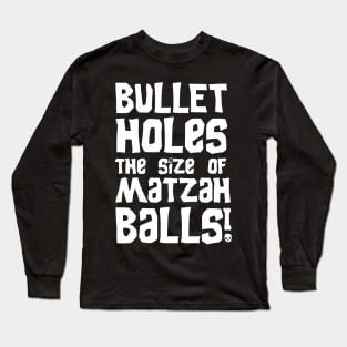 Bullet Holes the Size of Matzah Balls! Long Sleeve T-Shirt